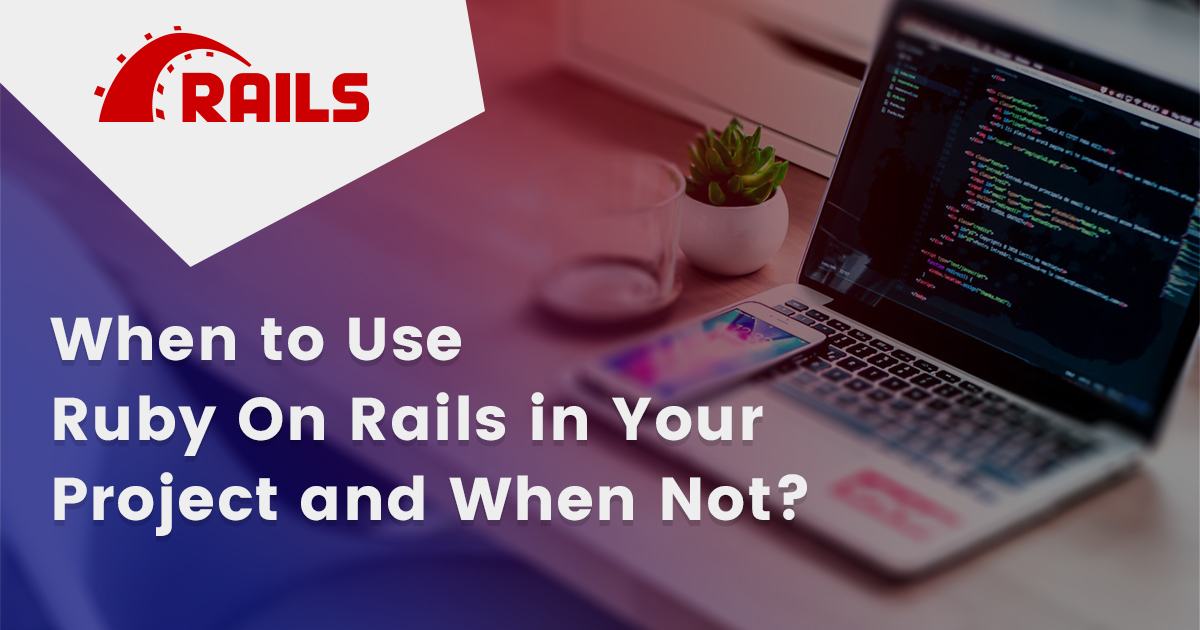 When to Use Ruby On Rails in Your Project and When Not?