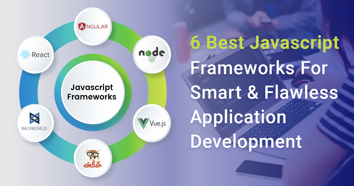 6 Best Javascript Frameworks For Smart & Flawless Application Development